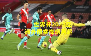 世界杯2022亚洲外围赛烽烟再起