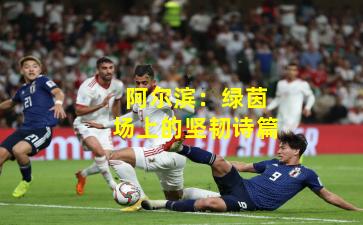 阿尔滨：绿茵场上的坚韧诗篇