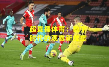 超直播体育：数字时代的观赛新维度